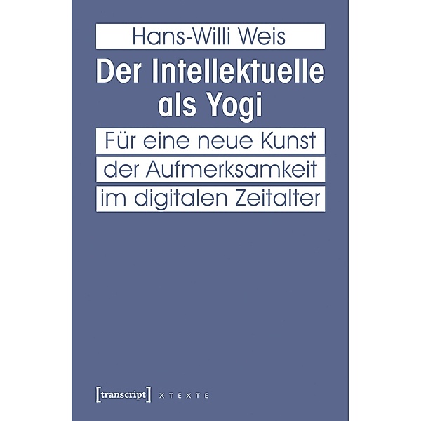 Der Intellektuelle als Yogi / X-Texte zu Kultur und Gesellschaft, Hans-Willi Weis