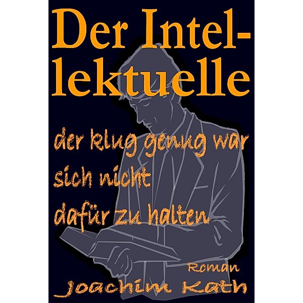 Der Intellektuelle, der klug genug war, sich nicht dafür zu halten, Joachim Kath