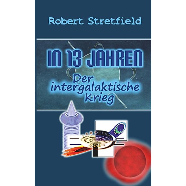 Der intergalaktische Krieg / In 13 Jahren Bd.3, Robert Stretfield