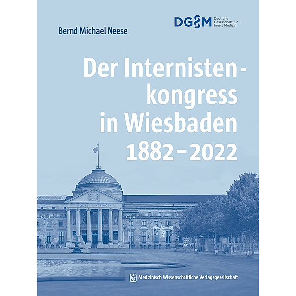 Der Internistenkongress in Wiesbaden 1882-2022, Bernd Michael Neese