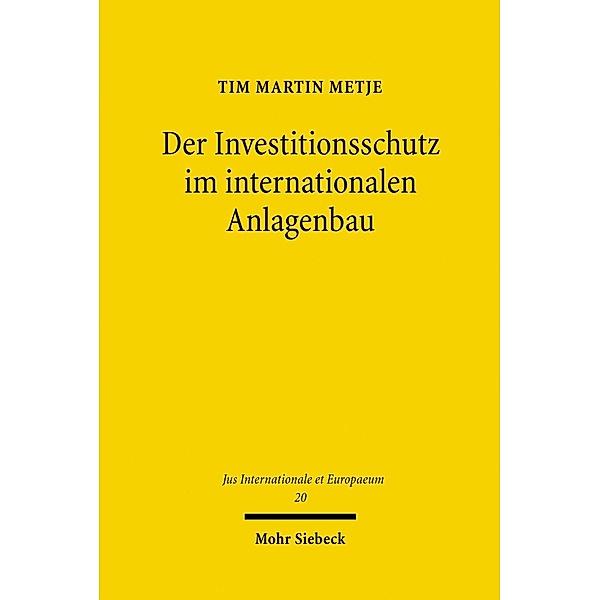 Der Investitionsschutz im internationalen Anlagenbau, Tim M. Metje