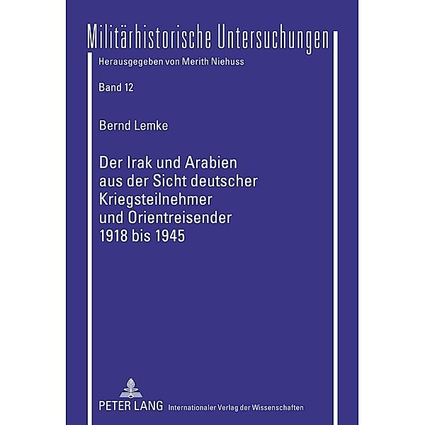Der Irak und Arabien aus der Sicht deutscher Kriegsteilnehmer und Orientreisender 1918 bis 1945, Bernd Lemke