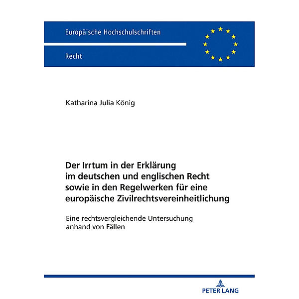 Der Irrtum in der Erklärung im deutschen und englischen Recht sowie in den Regelwerken für eine europäische Zivilrechtsvereinheitlichung, Katharina Julia König