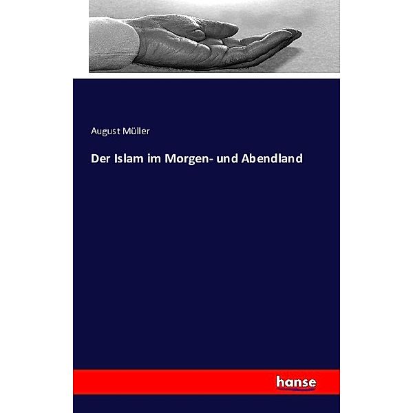 Der Islam im Morgen- und Abendland, August Müller