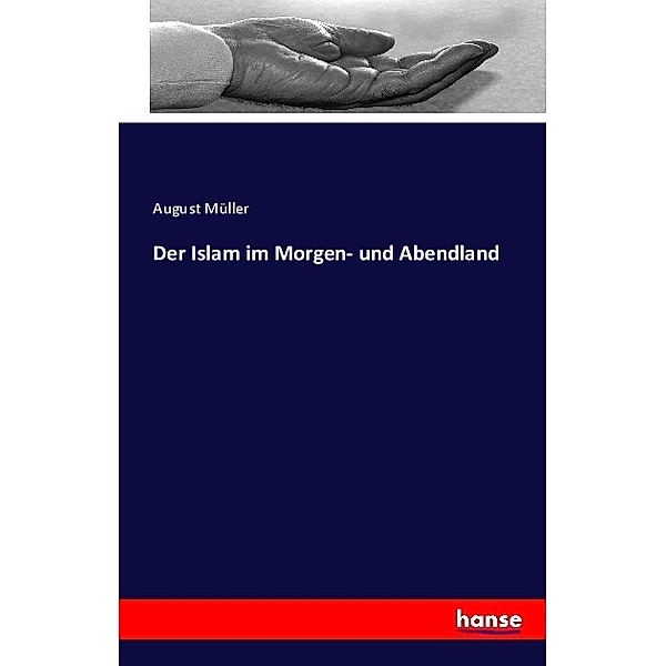 Der Islam im Morgen- und Abendland, August Müller