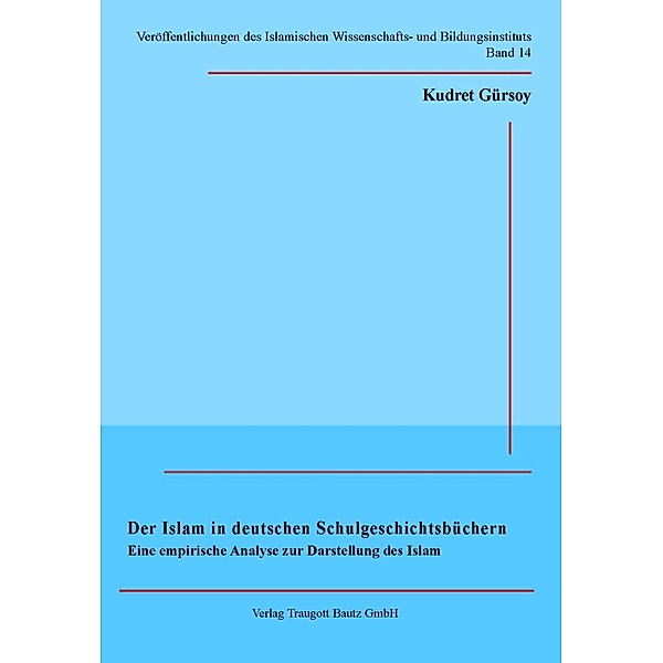 Der Islam in deutschen Schulgeschichtsbüchern / Veröffentlichungen des Islamischen Wissenschafts- und Bildungsinstituts Bd.14, Yavuz Kudret Gürsoy