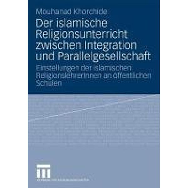 Der islamische Religionsunterricht zwischen Integration und Parallelgesellschaft, Mouhanad Khorchide