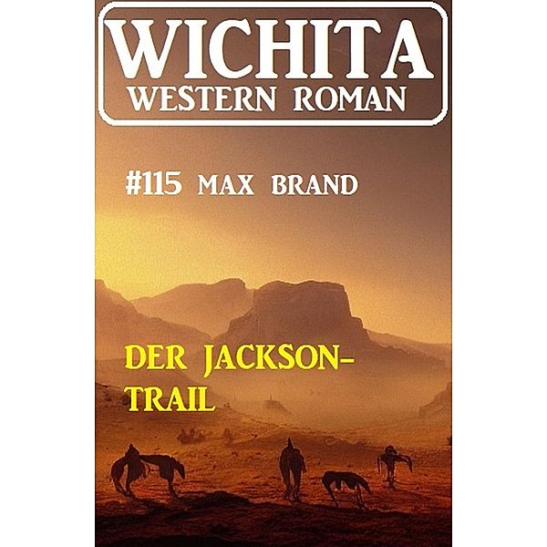 Der Jackson-Trail: Wichita Western Roman 115, Max Brand