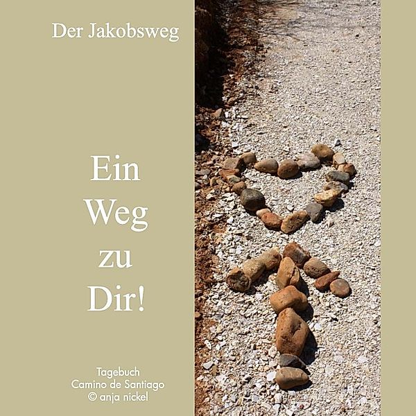 Der Jakobsweg - Ein Weg zu Dir!, Anja Nickel