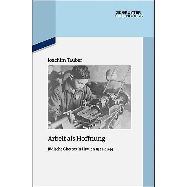 Der jüdische Arbeitseinsatz in Litauen 1941-1944 / Quellen und Darstellungen zur Zeitgeschichte Bd.108, Joachim Tauber