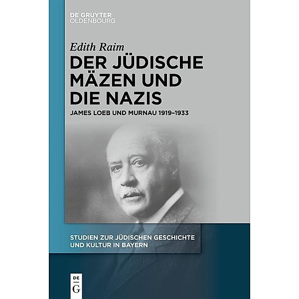 Der jüdische Mäzen und die Nazis / Studien zur Jüdischen Geschichte und Kultur in Bayern Bd.14, Edith Raim