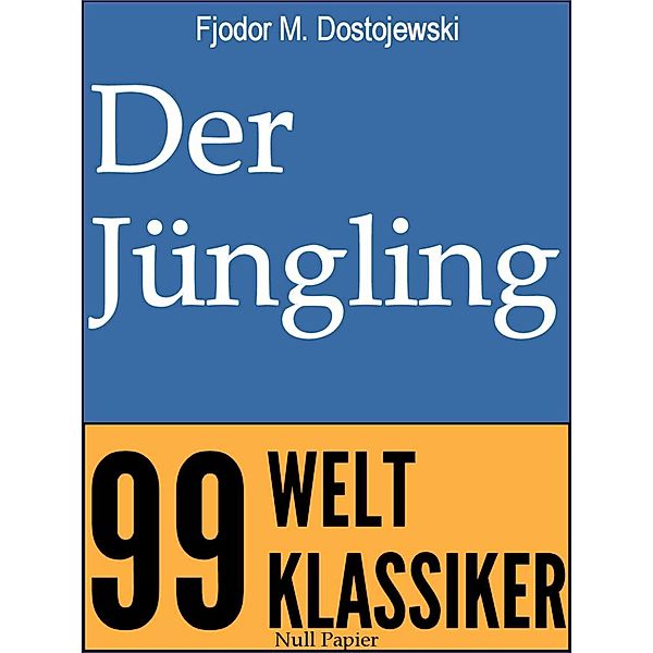 Der Jüngling / 99 Welt-Klassiker, Fjodor Michailowitsch Dostojewski