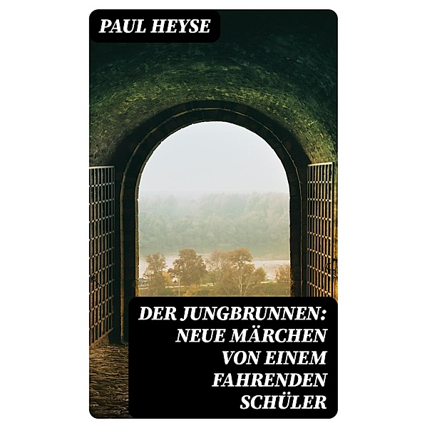 Der Jungbrunnen: Neue Märchen von einem fahrenden Schüler, Paul Heyse