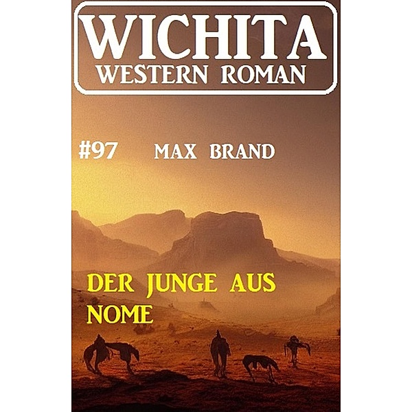 Der Junge aus Nome: Wichita Western Roman 97, Max Brand