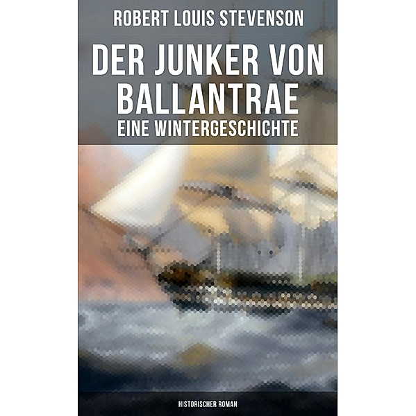 Der Junker von Ballantrae: Eine Wintergeschichte (Historischer Roman), Robert Louis Stevenson