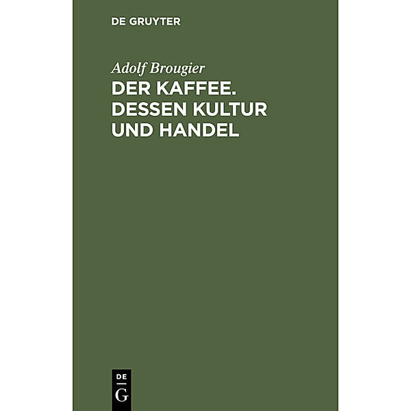 Der Kaffee. Dessen Kultur und Handel, Adolf Brougier