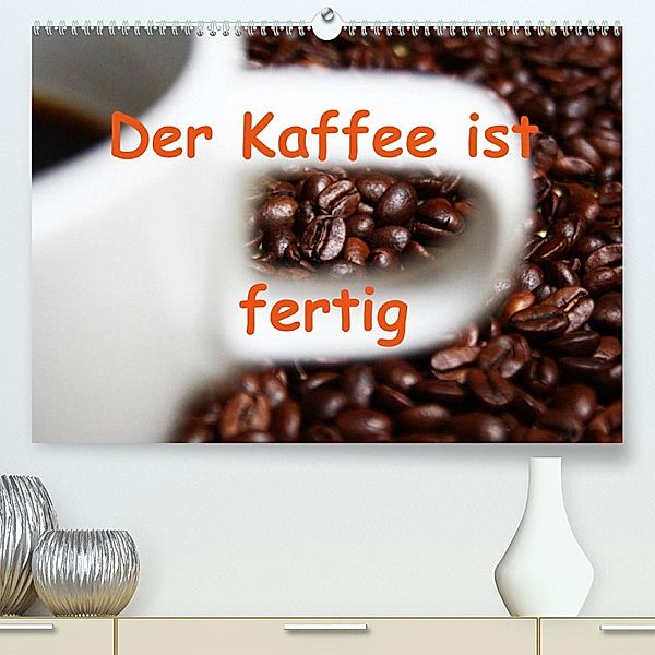 Der Kaffee ist fertig (Premium, hochwertiger DIN A2 Wandkalender 2023, Kunstdruck in Hochglanz), Lilo Kapp