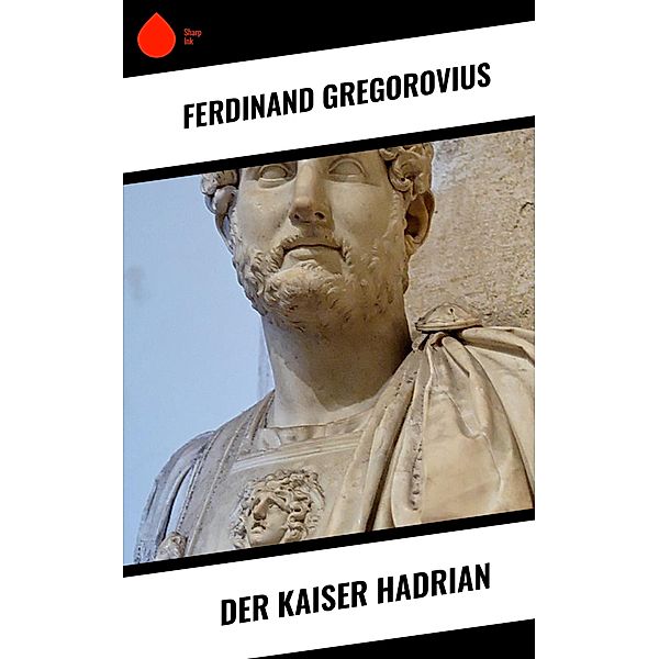 Der Kaiser Hadrian, Ferdinand Gregorovius