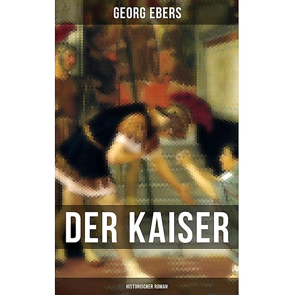 Der Kaiser (Historischer Roman), Georg Ebers