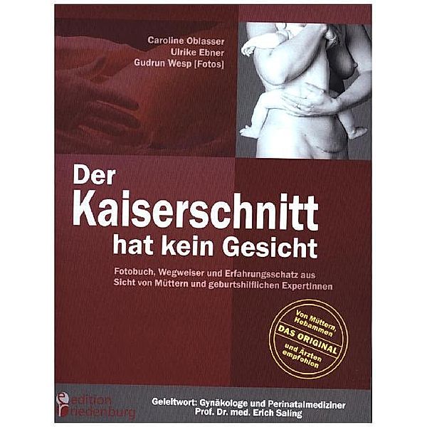 Der Kaiserschnitt hat kein Gesicht - Fotobuch, Wegweiser und Erfahrungsschatz aus Sicht von Müttern und geburtshilflichen ExpertInnen, Caroline Oblasser, Ulrike Ebner, Gudrun Wesp