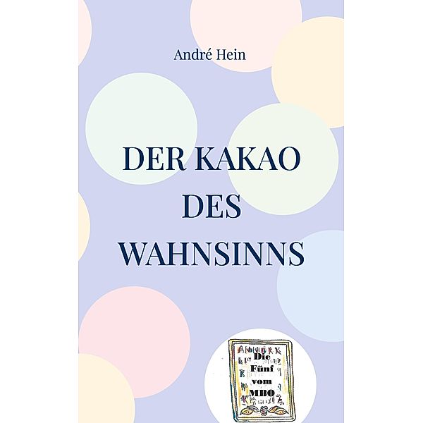 Der Kakao des Wahnsinns / Die Fünf vom MBO Bd.2, André Hein