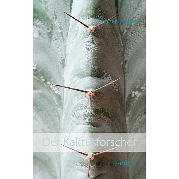 Der Kaktusforscher, Rainer Fischer