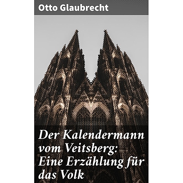 Der Kalendermann vom Veitsberg: Eine Erzählung für das Volk, Otto Glaubrecht