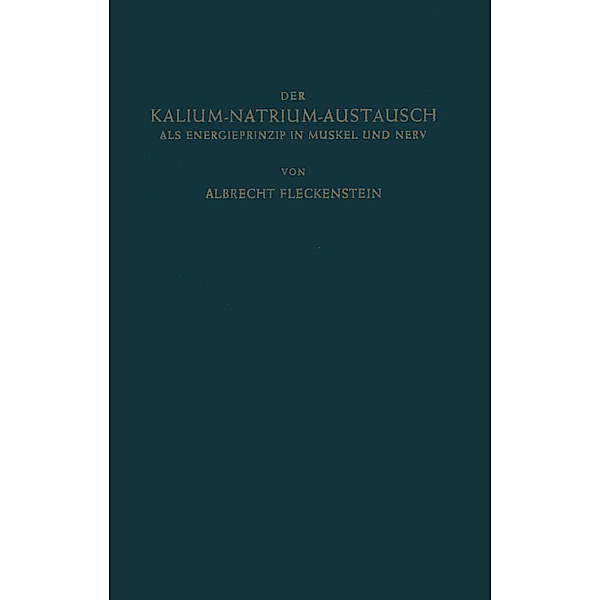 Der Kalium-Natrium-Austausch als Energieprinzip in Muskel und Nerv, Albrecht Fleckenstein