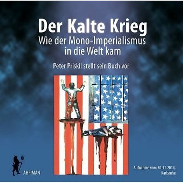 Der Kalte Krieg - Wie der Mono-Imperialismus in die Welt kam, 2 Audio-CDs, Peter Priskil