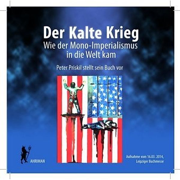 Der Kalte Krieg - Wie der Mono-Imperialismus in die Welt kam, 2 Audio-CDs, Peter Priskil