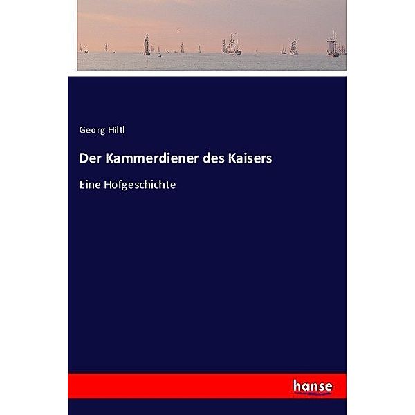 Der Kammerdiener des Kaisers, Georg Hiltl