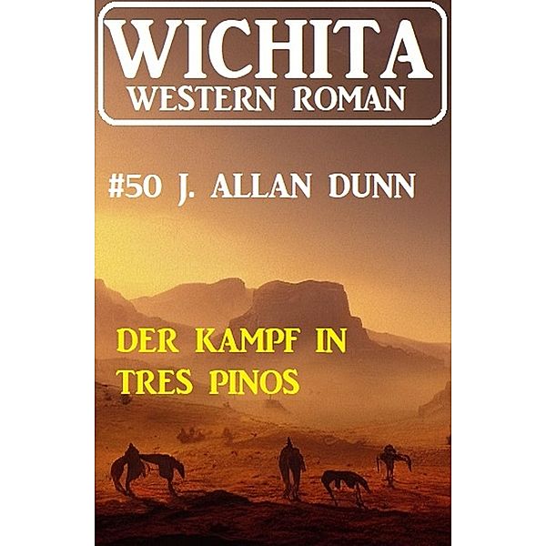 Der Kampf  in Tres Pinos: Wichita Western Roman 50, J. Allan Dunn