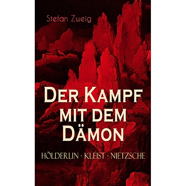 Der Kampf mit dem Dämon. Hölderlin - Kleist - Nietzsche, Stefan Zweig