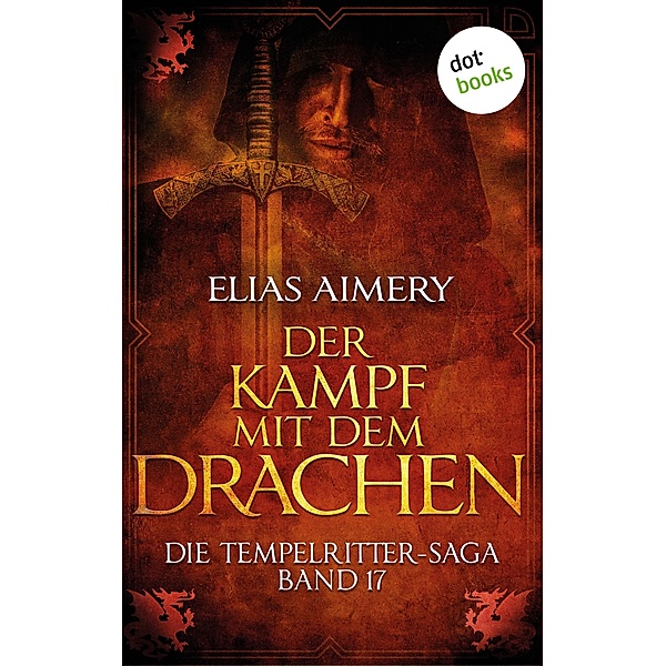 Der Kampf mit dem Drachen / Die Tempelritter-Saga Bd.17, Elias Aimery
