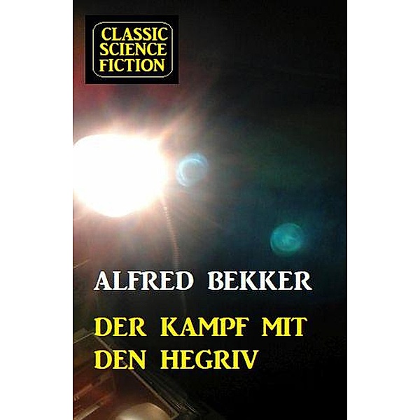 Der Kampf mit den Hegriv: Science Fiction, Alfred Bekker