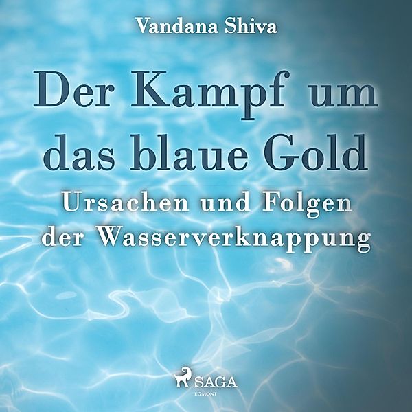 Der Kampf um das blaue Gold - Ursachen und Folgen der Wasserverknappung (Ungekürzt), Vandana Shiva
