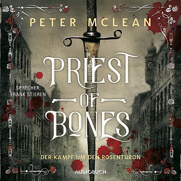Der Kampf um den Rosenthron - 1 - Priest of Bones (ungekürzt), Peter McLean