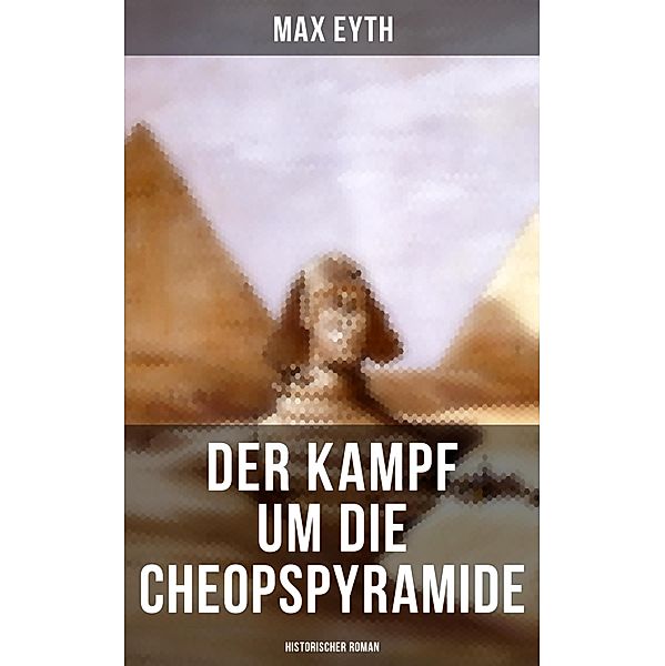 Der Kampf um die Cheopspyramide: Historischer Roman, Max Eyth