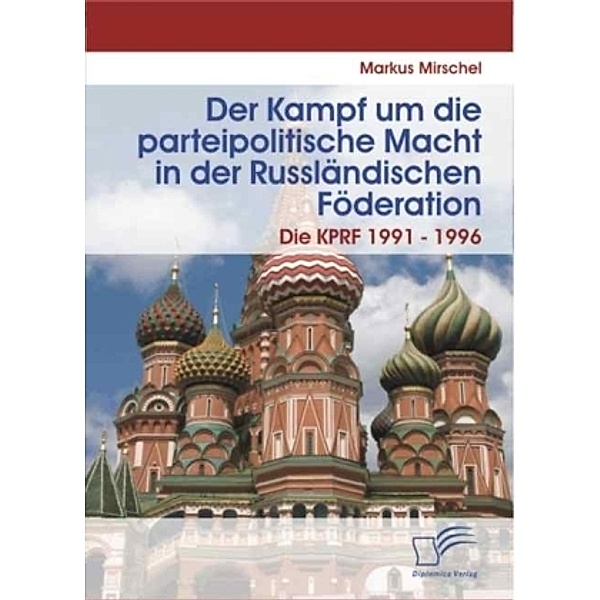 Der Kampf um die parteipolitische Macht in der Russländischen Föderation, Markus Mirschel