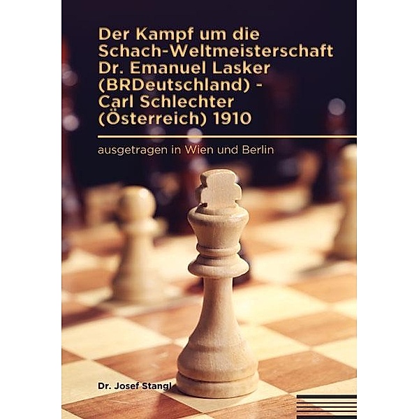 Der Kampf um die Schach-Weltmeisterschaft Dr. Emanuel Lasker (BRDeutschland) - Carl Schlechter (Österreich) 1910, Josef Stangl