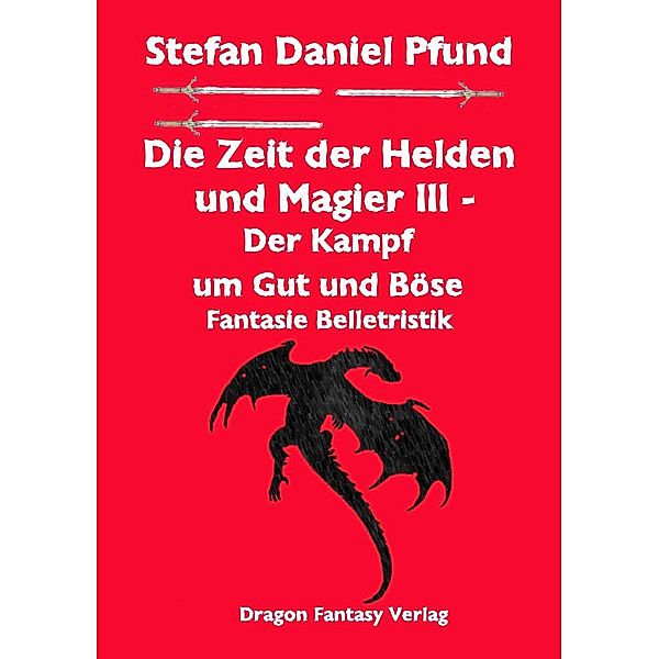 Der Kampf um Gut und Böse / Die Zeit der Helden und Magier Bd.3, Stefan Daniel Pfund