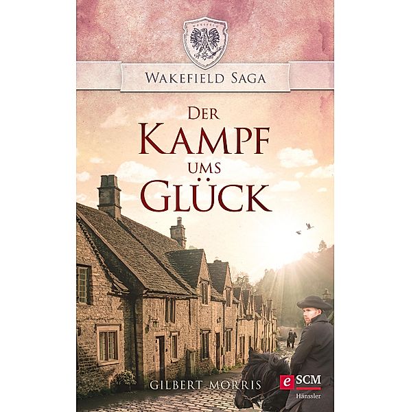 Der Kampf ums Glück / Wakefield Saga Bd.6, Gilbert Morris