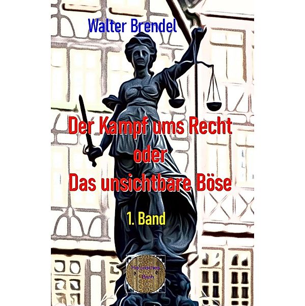 Der Kampf ums Recht oder Das unsichtbare Böse , 1. Band, Walter Brendel