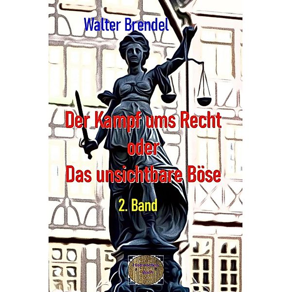 Der Kampf ums Recht oder Das unsichtbare Böse, 2. Band, Walter Brendel