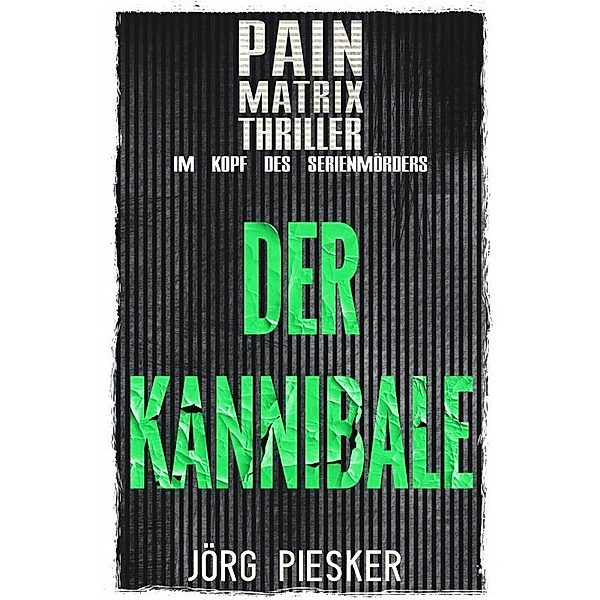 Der Kannibale: Pain Matrix Thriller - im Kopf des Serienmörders, Jörg Piesker