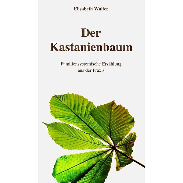 Der Kastanienbaum - Familiensystemische Erzählung aus der Praxis / myMorawa von Dataform Media GmbH, Elisabeth Walter