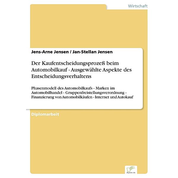 Der Kaufentscheidungsprozeß beim Automobilkauf - Ausgewählte Aspekte des Entscheidungsverhaltens, Jens-Arne Jensen, Jan-Stellan Jensen