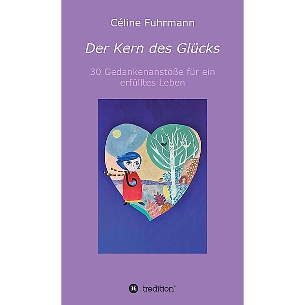 Der Kern des Glücks - 30 Gedankenanstöße für ein erfülltes Leben, Céline Fuhrmann