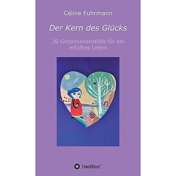 Der Kern des Glücks - 30 Gedankenanstöße für ein erfülltes Leben, Céline Fuhrmann