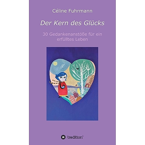 Der Kern des Glücks - 30 Gedankenanstöße für ein erfülltes Leben, Céline Fuhrmann